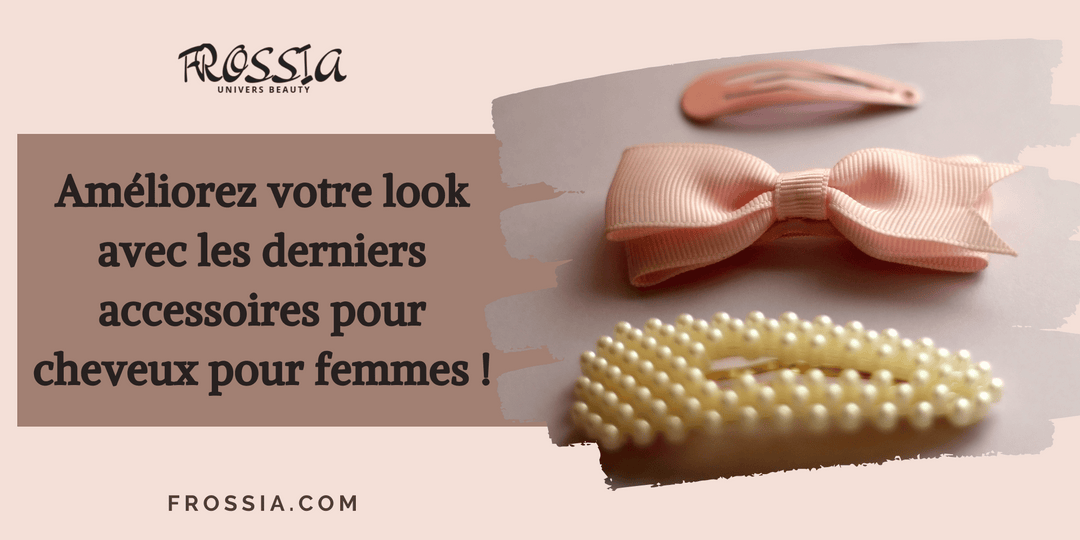 Améliorez votre look avec les derniers accessoires pour cheveux pour femmes !