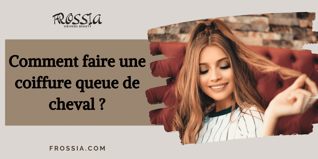 Guide complet : Comment faire une queue de cheval ?